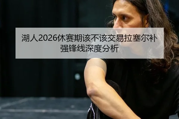 湖人2026休赛期该不该交易拉塞尔补强锋线深度分析